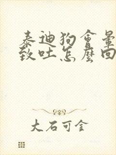 泰迪狗会晕车导致吐怎么回事