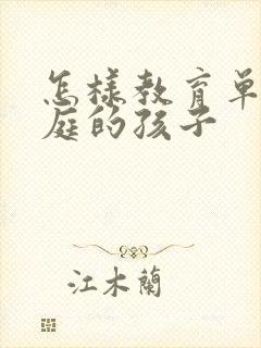 怎样教育单亲家庭的孩子