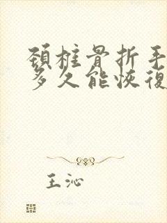 颈椎骨折手术后多久能恢复正常