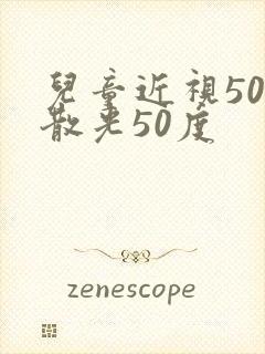 儿童近视50度散光50度