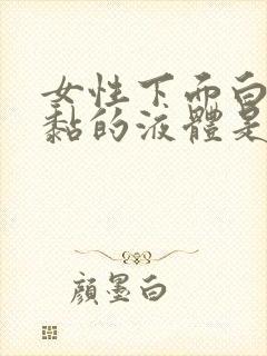 女性下面白色黏黏的液体是什么原因