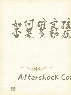 如何确定孩子是否是多动症