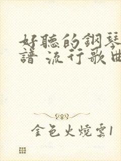 好听的钢琴谱简谱 流行歌曲