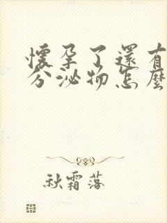 怀孕了还有白色分泌物怎么回事