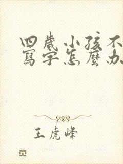 四岁小孩不愿意写字怎么办