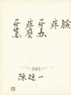 牙疼牙疼脸肿了怎么办