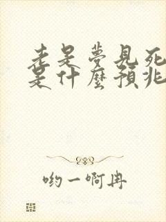 老是梦见死人了是什么预兆