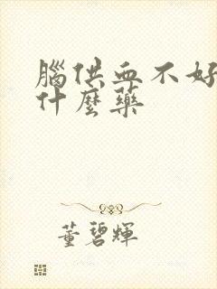 脑供血不好的吃什么药