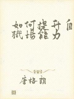 如何提升自己的职场能力