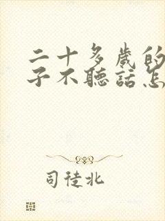 二十多岁的女孩子不听话怎么办