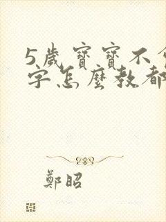 5岁宝宝不会写字怎么教都不会