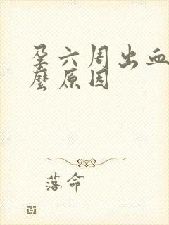 孕六周出血是什么原因