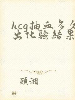 hcg抽血多久出化验结果