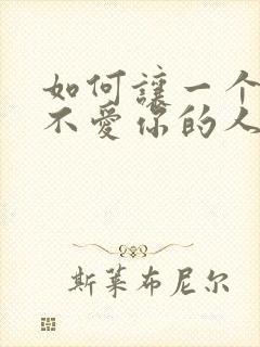 如何让一个已经不爱你的人再爱上你