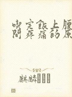 吃完饭上腹部中间疼痛的原因