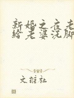 新婚之夜老公要给老婆洗脚嘛