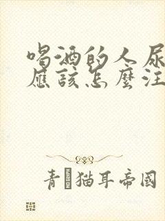 喝酒的人尿酸高应该怎么注意