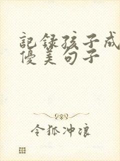 记录孩子成长的优美句子