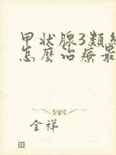 甲状腺3类结节怎么治疗最好