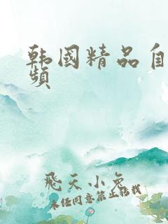 韩国精品自拍视频