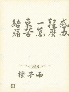 结束一段感情很痛苦怎么办