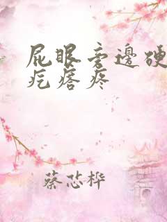 屁眼旁边硬硬的疙瘩疼