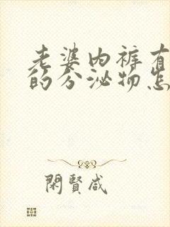 老婆内裤有黄色的分泌物怎么回事