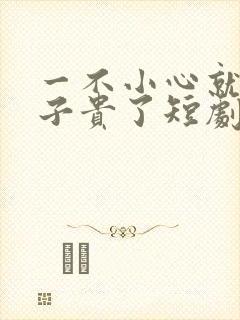 一不小心就母凭子贵了短剧大结局