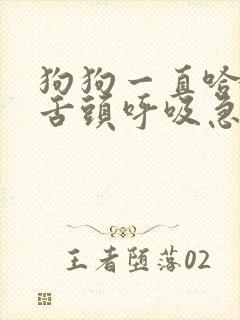 狗狗一直哈气吐舌头呼吸急促