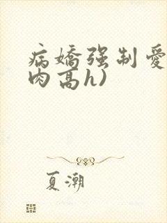病娇强制爱(巨肉高h)