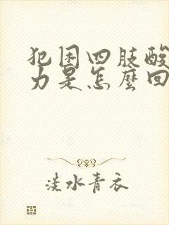 犯困四肢酸软无力是怎么回事