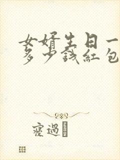 女婿生日一般给多少钱红包