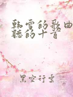 韩雪的歌曲最好听的十首