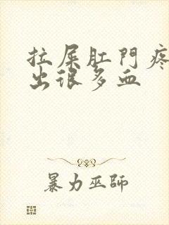 拉屎肛门疼撕裂出很多血