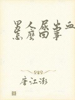 男人尿出血疼是怎么回事