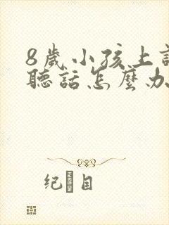 8岁小孩上课不听话怎么办