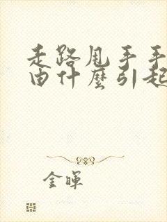 走路甩手手肿是由什么引起的