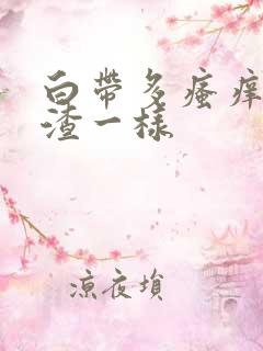 白带多瘙痒豆腐渣一样