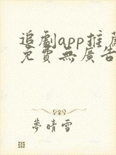 追剧app推荐免费无广告下载