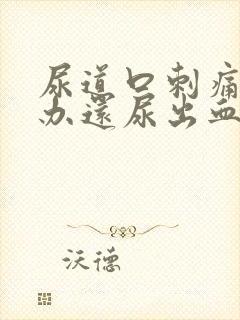 尿道口刺痛怎么办还尿出血尿