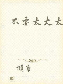 不要太大太粗了