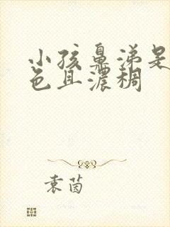 小孩鼻涕是黄绿色且浓稠