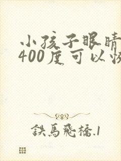 小孩子眼睛近视400度可以恢复吗