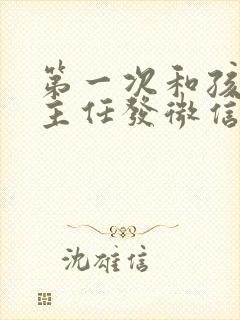 第一次和孩子班主任发微信怎么说