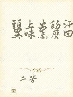 头上出的汗有股异味怎么回事