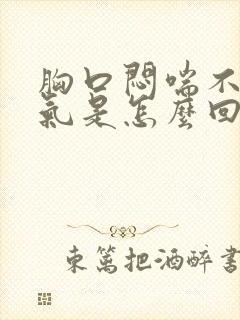 胸口闷喘不上来气是怎么回事