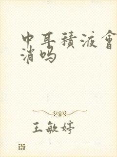 中耳积液会自己消吗