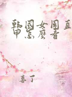 韩国女团直播卸甲怎么看