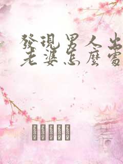 发现男人出轨了老婆怎么处理