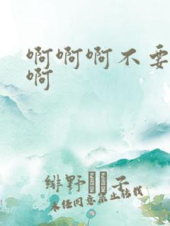 啊啊啊不要嗯啊啊